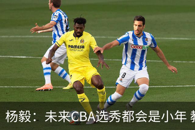 杨毅：未来CBA选秀都会是小年 教育公平更重要