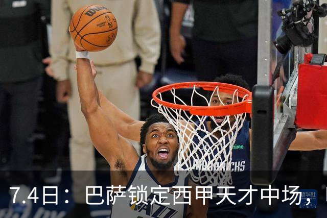 7.4日：巴萨锁定西甲天才中场，哈维·格拉成今夏目标